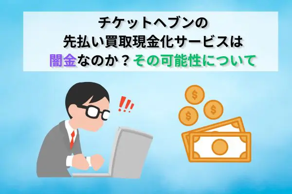 チケットヘブンの先払い買取現金化は闇金？その可能性について