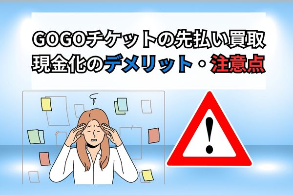 GOGOチケットの先払い買取現金化のデメリット・注意点