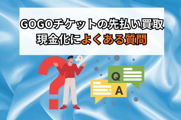 GOGOチケットの先払い買取現金化によくある質問