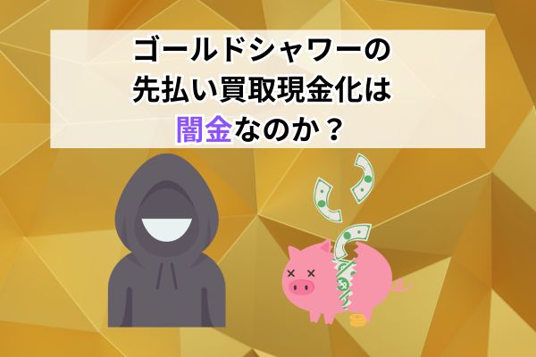 ゴールドシャワーの先払い買取現金化は闇金なのか？