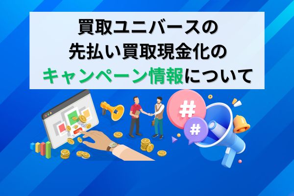 買取ユニバースの先払い買取現金化のキャンペーン情報について