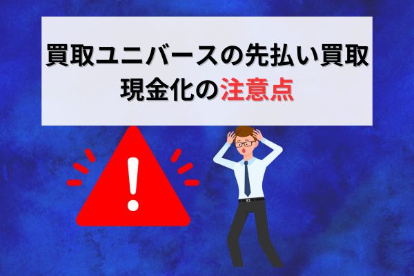 買取ユニバースの先払い買取現金化の注意点