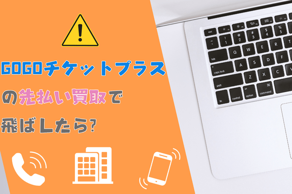 GOGOチケットプラスの先払い買取で飛ばしたら？