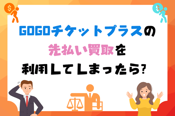 GOGOチケットプラスの先払い買取を利用してしまったら？